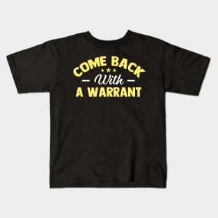 Come Back with a Warrant Kids T-Shirt